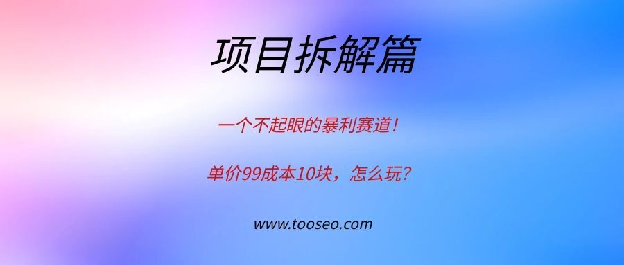 一个不起眼的暴利赛道：单价99成本10块，怎么玩？