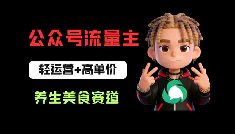 公众号流量主之养生美食赛道:轻运营+高单价,每天半小时就能创作!