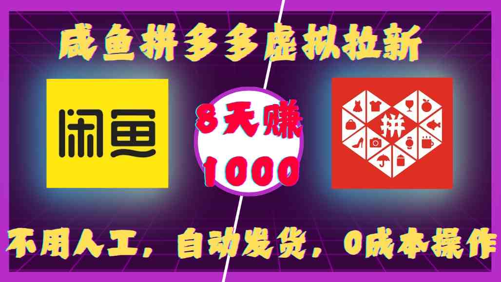 闲鱼拼多多虚拟拉新：不用人工，自动发货，0成本操作，8天可赚1000