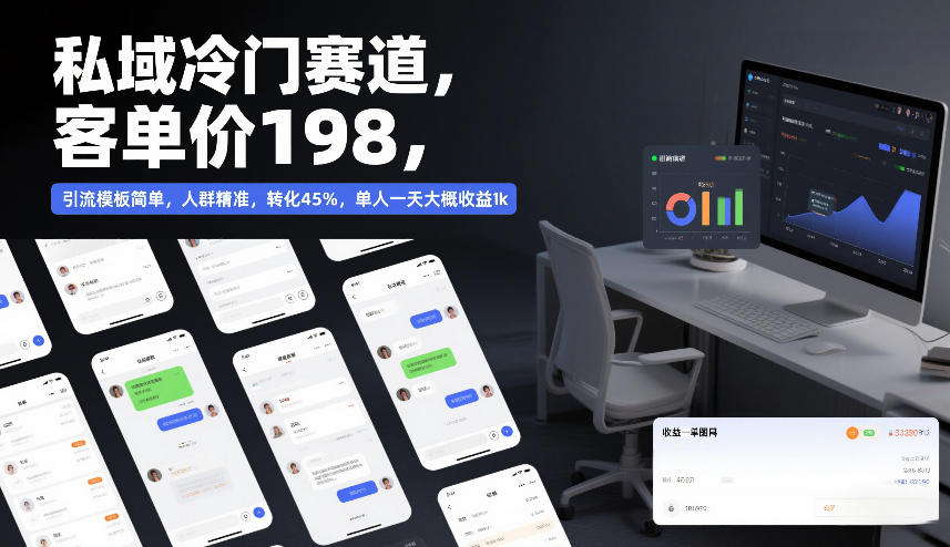 私域冷门赛道，客单价198，引流模板简单，人群精准，转化45%，单人一天大概收益1k