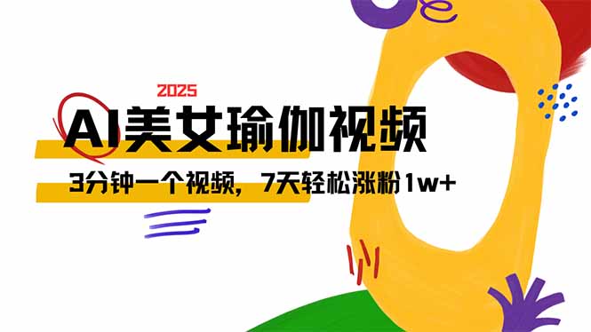 AI做美女瑜伽视频，最新短视频流量密码，3分钟一个视频，7天轻松涨粉1w...