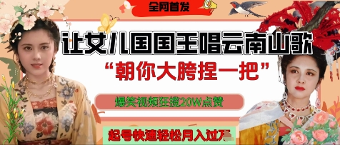让女儿国国王开口唱云南山歌“朝你大胯捏一把”，爆笑视频狂揽点赞20W点赞，熟练后起号快轻松月入过W