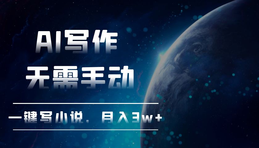 AI写作,无需手动,一键写小说,月入3w+
