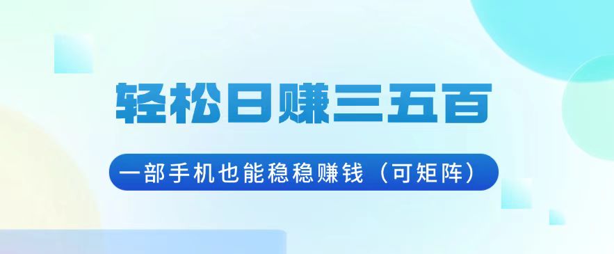 轻松日赚三五百，一部手机也能稳稳赚钱