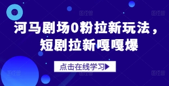 河马剧场0粉拉新玩法，短剧拉新嘎嘎爆