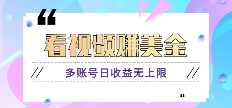 看视频赚美金项目，手机可操作，多账号日收益无上限