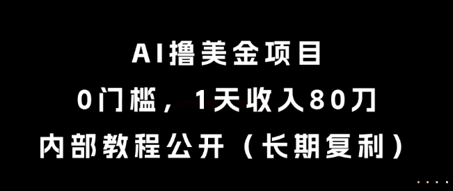 AI撸美金项目，0门槛，1天收入80刀，内部教程公开(长期复利)【揭秘】