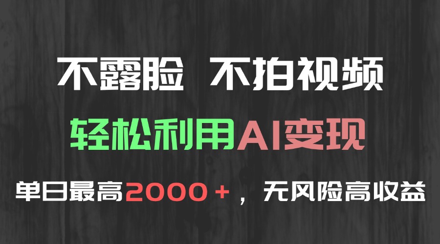 不露脸，不拍视频，轻松利用AI变现，单日最高2000＋，无风险高利润