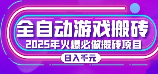 25年火爆搬砖项目，全自动游戏搬砖，日入1k，全程指导新手可做【揭秘】