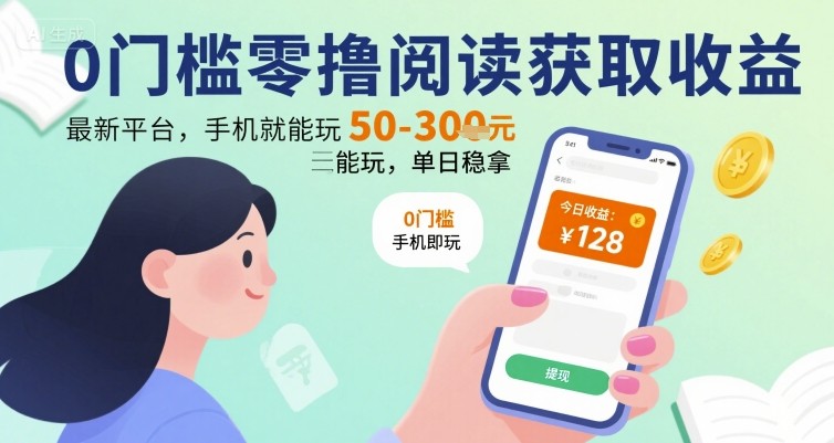 0门槛零撸阅读获取收益：最新平台，手机就能玩，单日稳拿 50-3张 【揭秘】