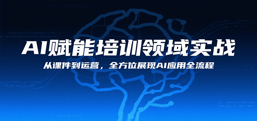 AI赋能培训领域实战，从课件到运营，全方位展现AI应用全流程