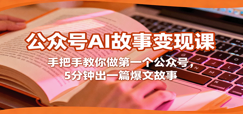 公众号AI故事变现课，手把手教你做第一个公众号，5分钟出一篇爆文故事