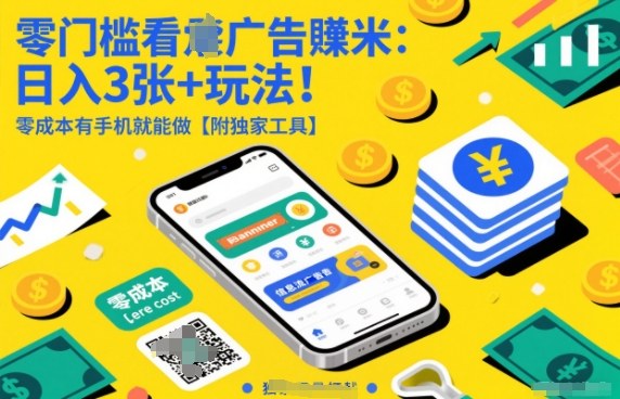 零门槛看广告賺米：日入3张+玩法！零成本有手机就能做【附独家工具】【揭秘】