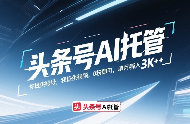 头条号AI托管，0粉即可，单月躺入3k+【揭秘】