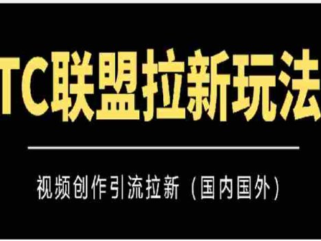 TC联盟拉新玩法（视频创作引流拉新）