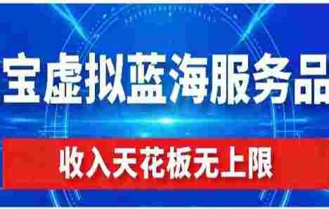 【某收费499】淘宝虚拟蓝海服务品课程，普通人就能操作，月收益可达3W+