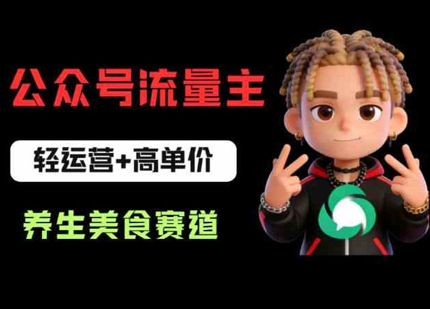 公众号流量主之养生美食赛道：轻运营+高单价，每天半小时就能创作！