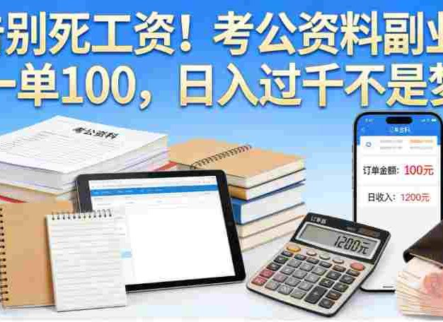 考公资料副业项目，号称日入过千，一单100+