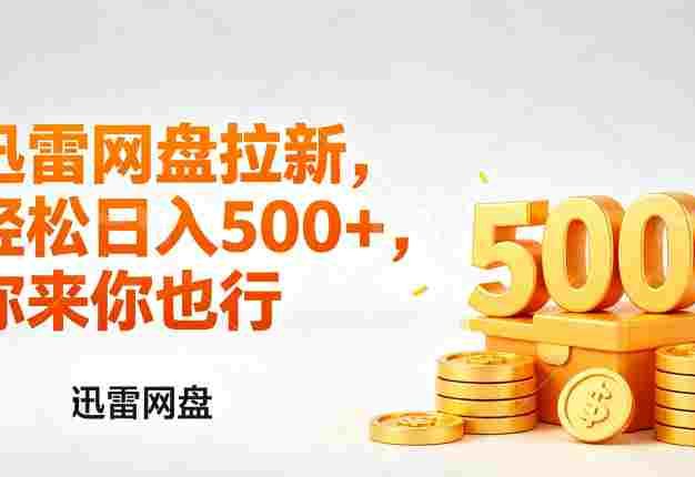 迅雷网盘锐评拉新，小白副业首选，号称轻松日入几张。