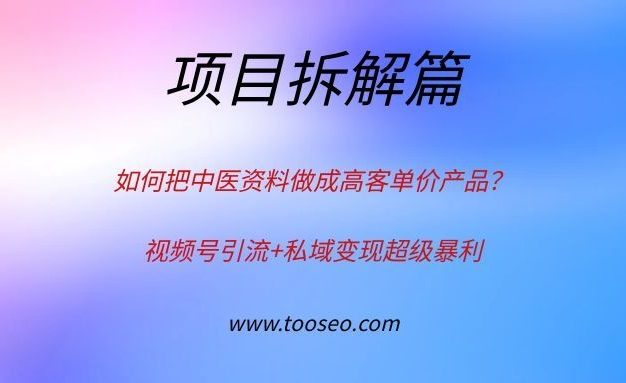 如何把中医资料做成高客单价产品？视频号引流+私域变现超级暴利