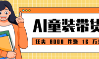 狂卖 8000 件赚 16 万!小白也能上手的 AI 童装带货教程,全程零门槛