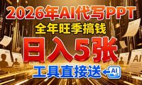 2026用AI代写 PPT,全年旺季搞钱,日入 5张,工具直接送!