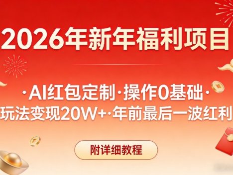 新年福利项目，AI红包定制，操作0基础，玩法变现20W+年前最后一波红利，附详细教程