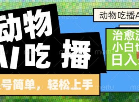 动物吃播AI赛道，自带治愈流量，操作简单，小白也能日入5张+