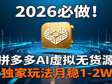 2026 必做！拼多多 AI 虚拟无货源，独家玩法月稳 1-2W