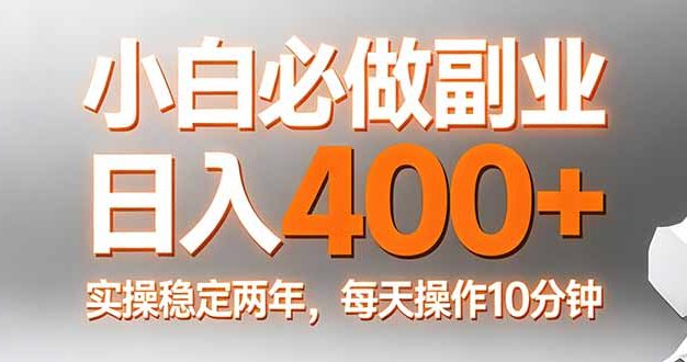小白必做副业日入400+，真实实操稳定两年，每天操作10分钟