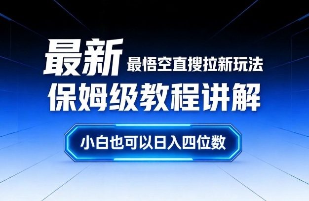 最新最悟空直搜拉新玩法保姆级教程讲解，小白也可以日入四位数