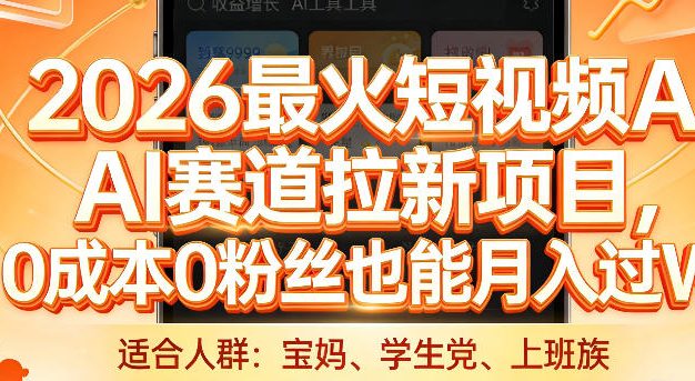 2026最火短视频AI赛道拉新项目，0成本0粉丝也能月入过1W【揭秘】