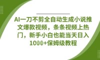 AI一刀不剪全自动生成小说推文爆款视频,条条视频上热门,新手小白也能当天日入数张