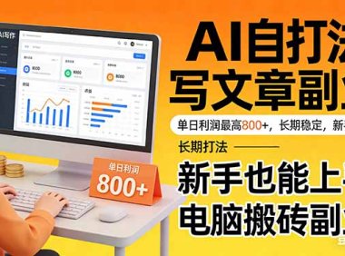 靠 AI 自动写文章,单日利润最高800+,长期打法,新手也能上手,电脑搬砖副业