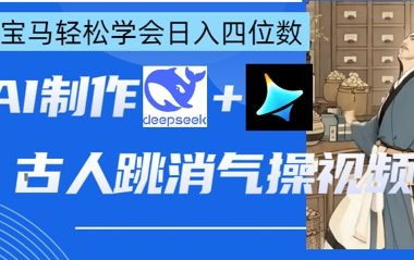 AI古人跳消气操视频制作,deepseek+即梦,小白宝马轻松学会日入四位数