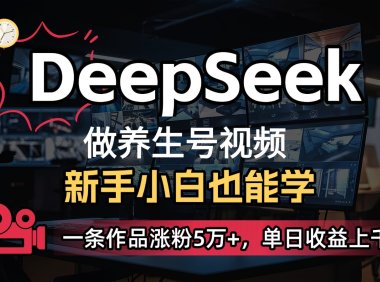 DeepSeek+既梦Ai生成养生视频,5分钟一条,条条爆款,轻松日入300+