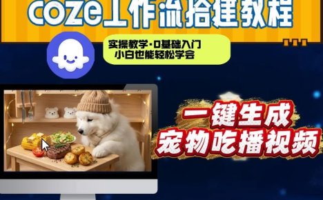 通过Coze工作流，制作宠物吃播视频，几分钟制作一个视频，从0到1演示搭建过程