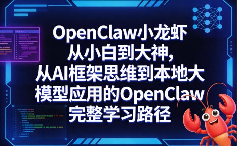 OpenClaw小龙虾从小白到大神，从AI框架思维到本地大模型应用的OpenClaw完整学习路径