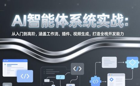 AI智能体系统实战：从入门到高阶，涵盖工作流、插件、视频生成，打造全栈开发能力