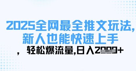2025全网最全推文玩法，新人也能快速上手，轻松爆流量，日入多张