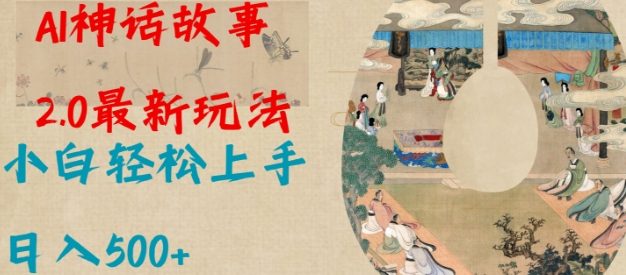 Al神话故事2.0最新玩法，小白轻松上手，日入多张
