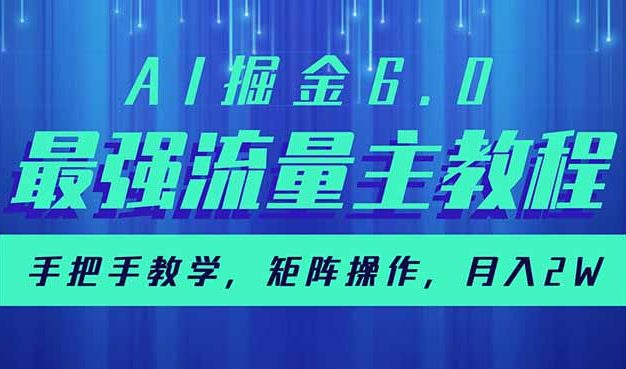 AI掘金6.0，最强流量主教程，手把手教学，矩阵操作，月入2w+
