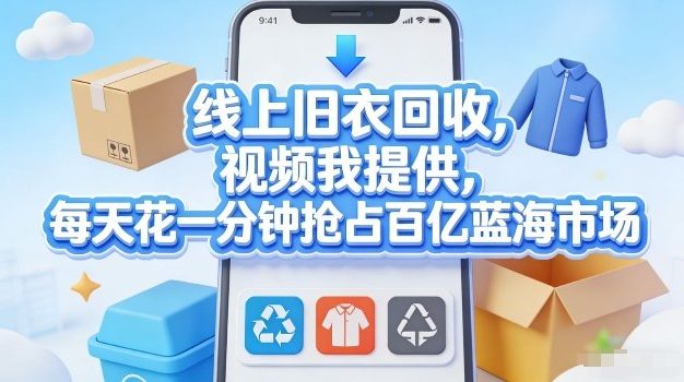 线上旧衣回收，视频我提供，每天花一分钟抢占百亿蓝海市场【揭秘】