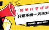 简单打字项目，一天可撸300+，单日无上限，多劳多得！
