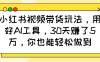 小红书视频带货玩法，用好AI工具，30天赚了5万，你也能轻松做到