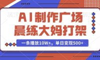 AI制作广场晨练大妈打架，一条播放10W+，单日变现多张【揭秘】