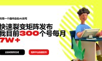 利用一个插件自动AI改写，快速裂变矩阵发布，我目前300个号每月7W+