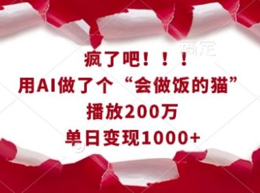 疯了吧！用AI做了个“会做饭的猫”，播放200万，单日变现1k