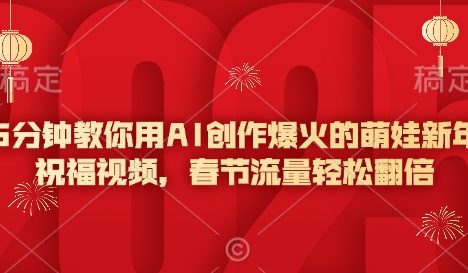 5分钟教你用AI创作爆火的萌娃新年祝福视频，春节流量轻松翻倍