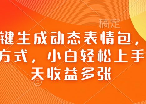 Ai一键生成动态表情包，多种变现方式，小白轻松上手，一天收益多张